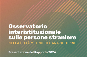 Presentazione Rapporto Osservatorio Interistituzionale sulle persone straniere nella Città Metropolitana di Torino